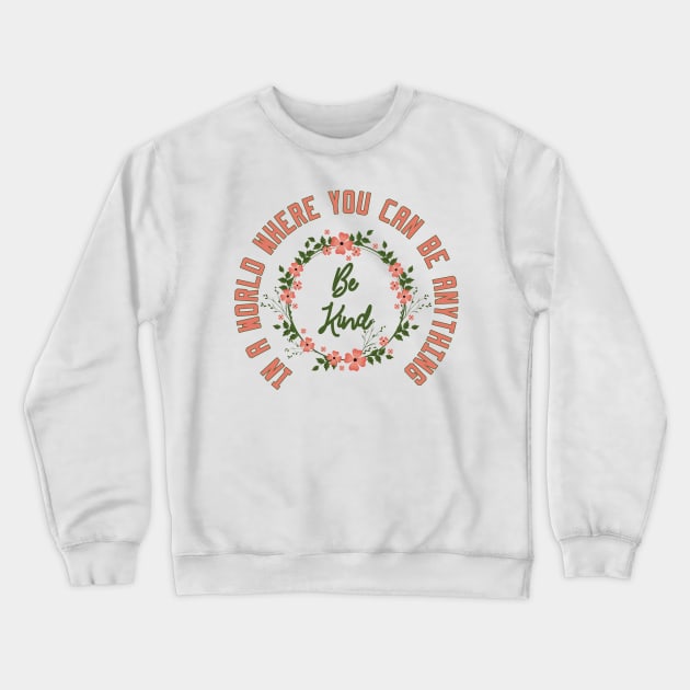 In a World Where You Can Be Anything Be Kind Crewneck Sweatshirt by Ghani Store